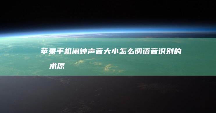 苹果手机闹钟声音大小怎么调-语音识别的技术原理是什么-语音识别的技术原理是什么